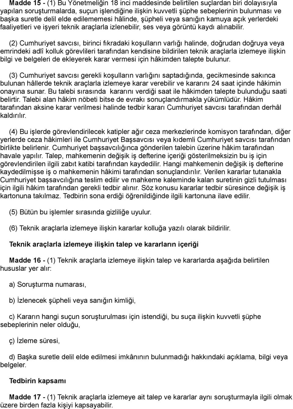 (2) Cumhuriyet savcısı, birinci fıkradaki koşulların varlığı halinde, doğrudan doğruya veya emrindeki adlî kolluk görevlileri tarafından kendisine bildirilen teknik araçlarla izlemeye ilişkin bilgi