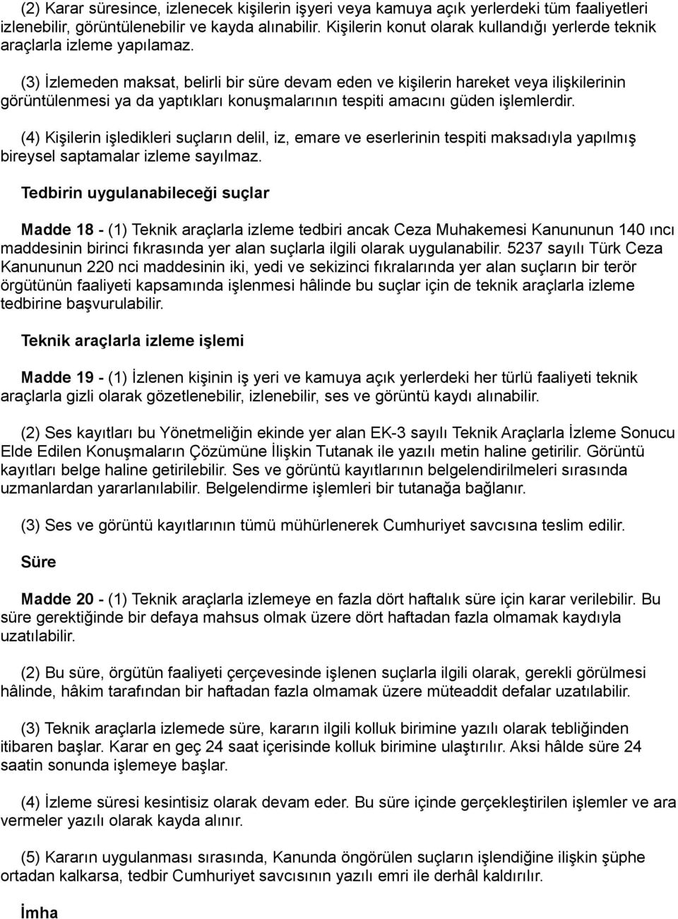 (3) İzlemeden maksat, belirli bir süre devam eden ve kişilerin hareket veya ilişkilerinin görüntülenmesi ya da yaptıkları konuşmalarının tespiti amacını güden işlemlerdir.