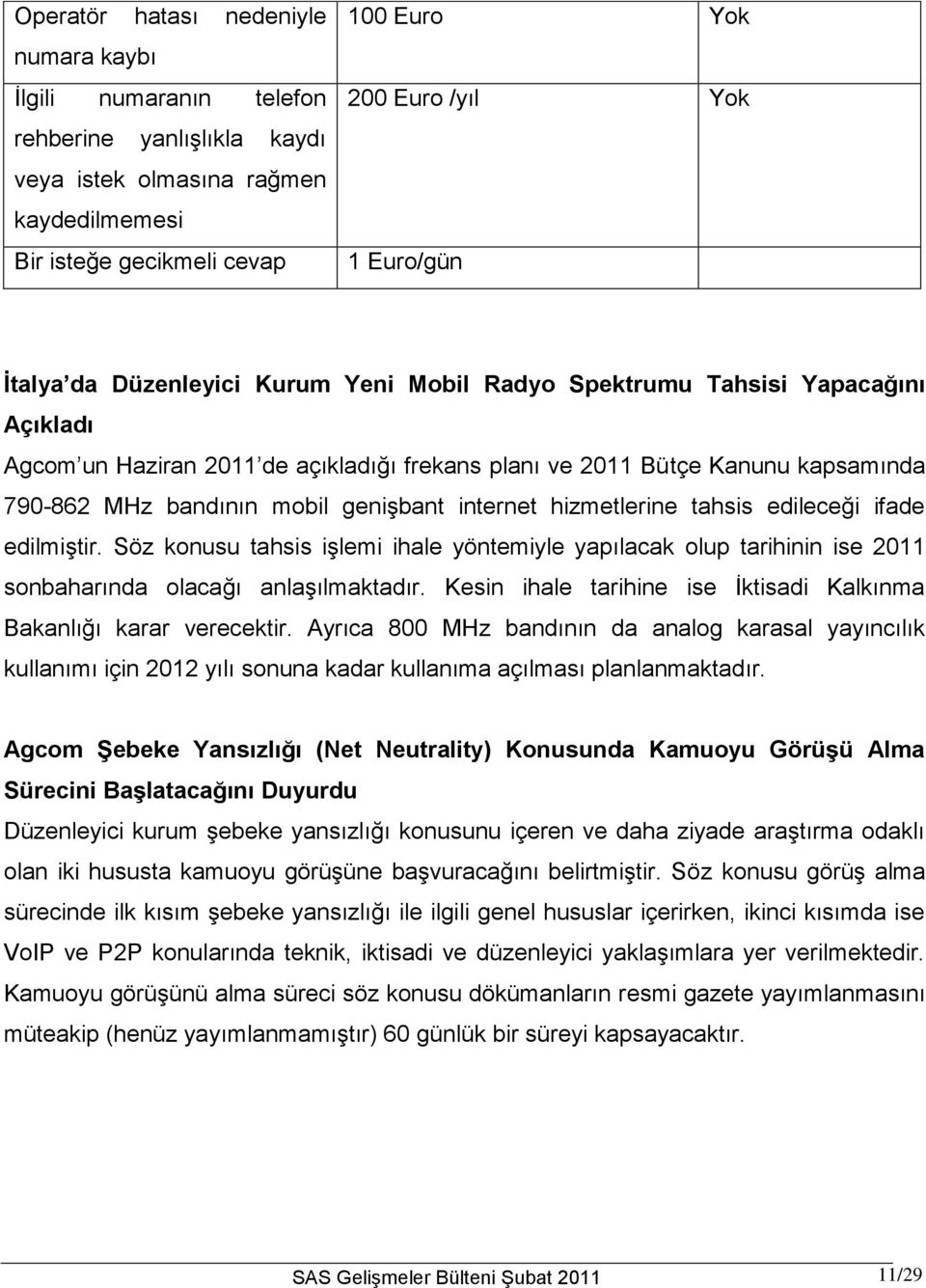 mobil genişbant internet hizmetlerine tahsis edileceği ifade edilmiştir. Söz konusu tahsis işlemi ihale yöntemiyle yapılacak olup tarihinin ise 2011 sonbaharında olacağı anlaşılmaktadır.