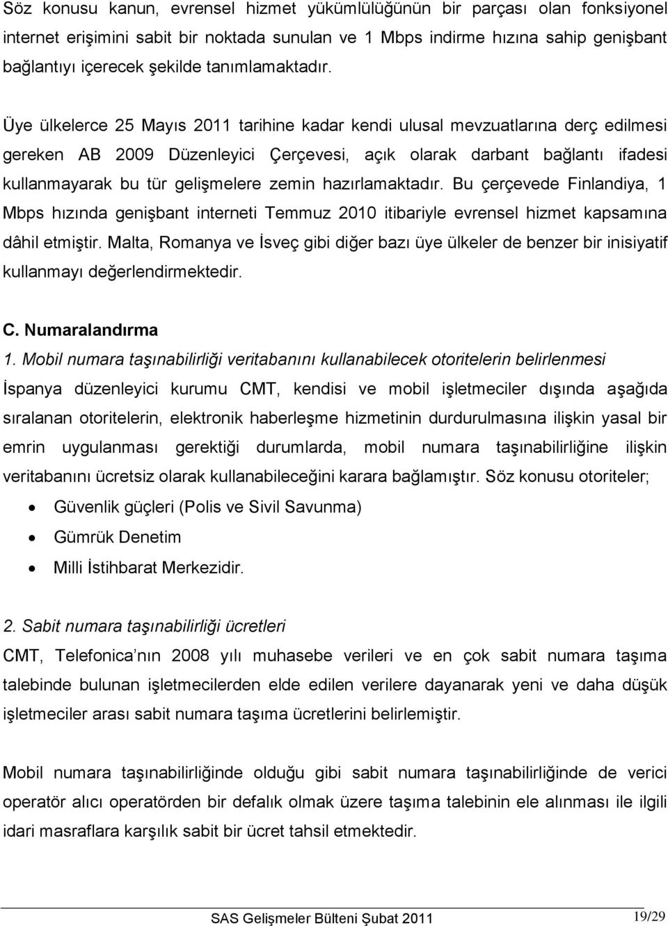 Üye ülkelerce 25 Mayıs 2011 tarihine kadar kendi ulusal mevzuatlarına derç edilmesi gereken AB 2009 Düzenleyici Çerçevesi, açık olarak darbant bağlantı ifadesi kullanmayarak bu tür gelişmelere zemin