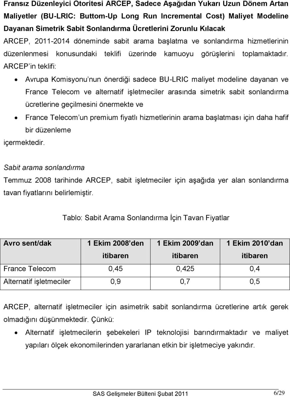 ARCEP in teklifi: Avrupa Komisyonu nun önerdiği sadece BU-LRIC maliyet modeline dayanan ve France Telecom ve alternatif işletmeciler arasında simetrik sabit sonlandırma ücretlerine geçilmesini