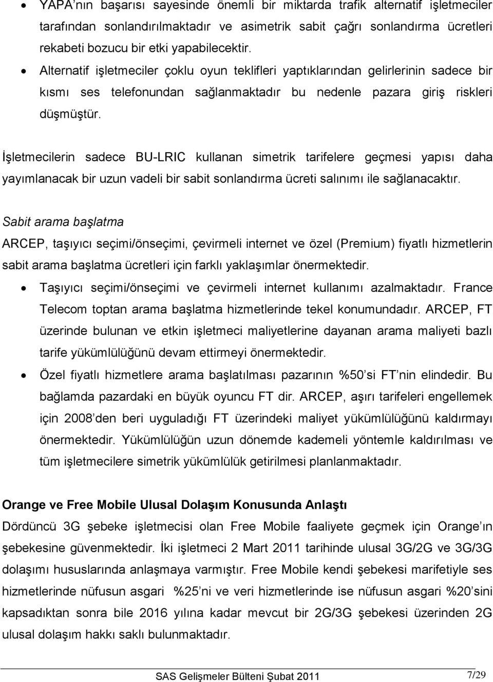 İşletmecilerin sadece BU-LRIC kullanan simetrik tarifelere geçmesi yapısı daha yayımlanacak bir uzun vadeli bir sabit sonlandırma ücreti salınımı ile sağlanacaktır.