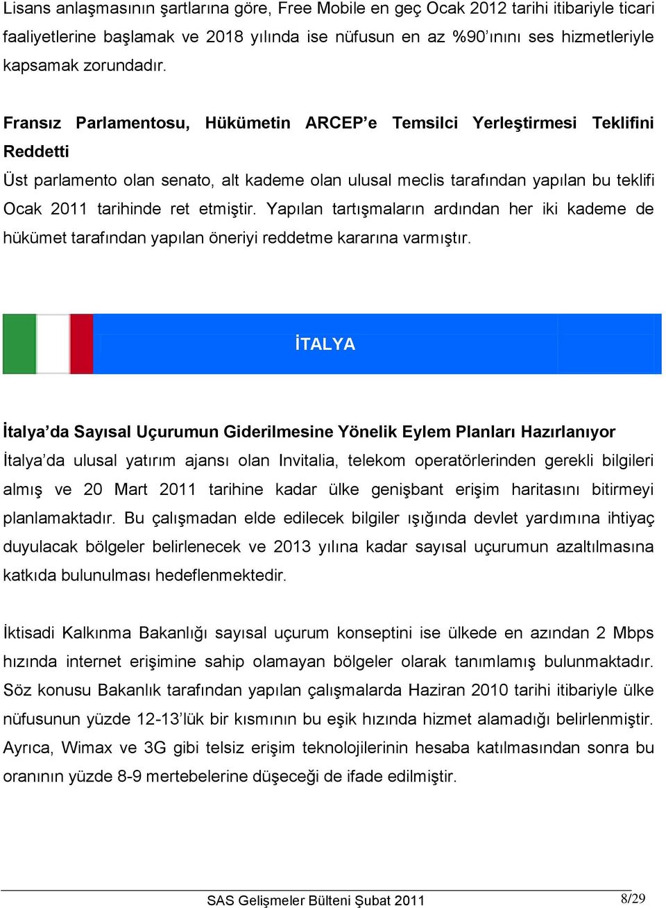 etmiştir. Yapılan tartışmaların ardından her iki kademe de hükümet tarafından yapılan öneriyi reddetme kararına varmıştır.