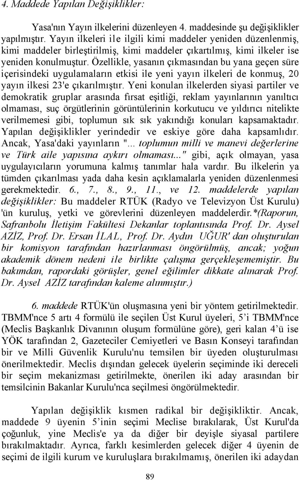 Özellikle, yasanın çıkmasından bu yana geçen süre içerisindeki uygulamaların etkisi ile yeni yayın ilkeleri de konmuş, 0 yayın ilkesi 3'e çıkarılmıştır.