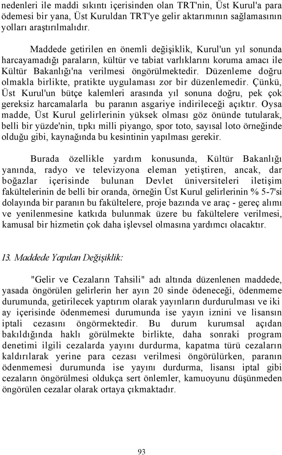 Düzenleme doğru olmakla birlikte, pratikte uygulaması zor bir düzenlemedir.