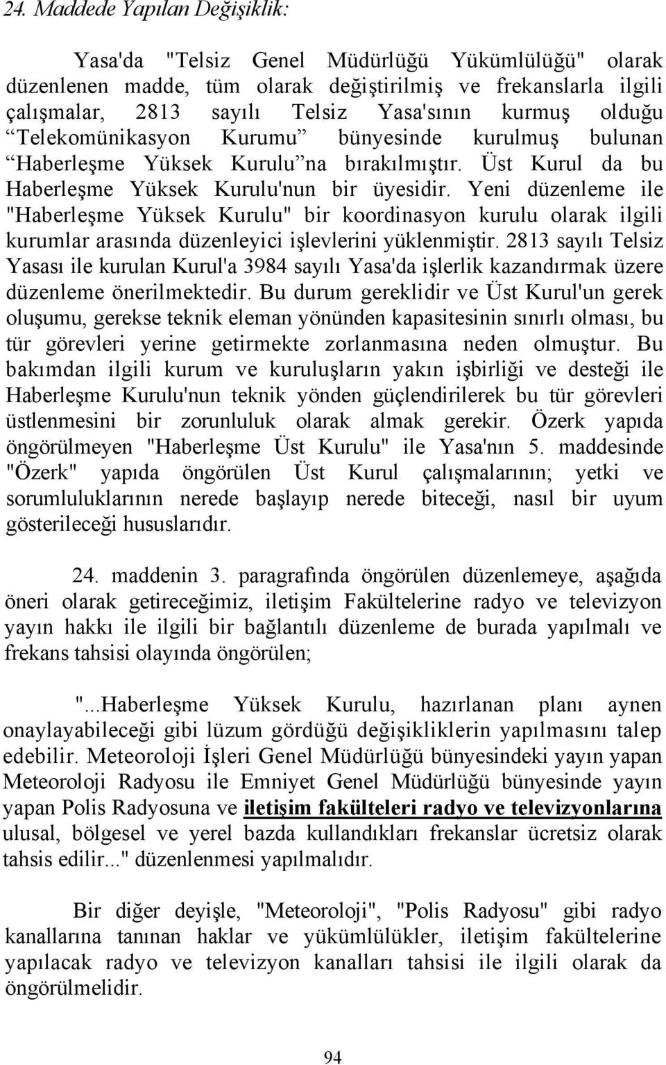 Yeni düzenleme ile "Haberleşme Yüksek Kurulu" bir koordinasyon kurulu olarak ilgili kurumlar arasında düzenleyici işlevlerini yüklenmiştir.