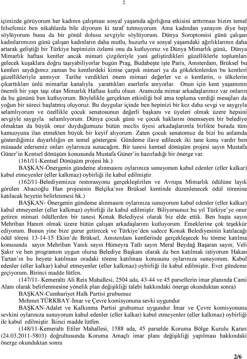 Dünya Soroptomist günü çalışan kadınlarımızın günü çalışan kadınların daha mutlu, huzurlu ve sosyal yaşamdaki ağırlıklarının daha artarak geliştiği bir Türkiye hepimizin özlemi onu da kutluyoruz ve