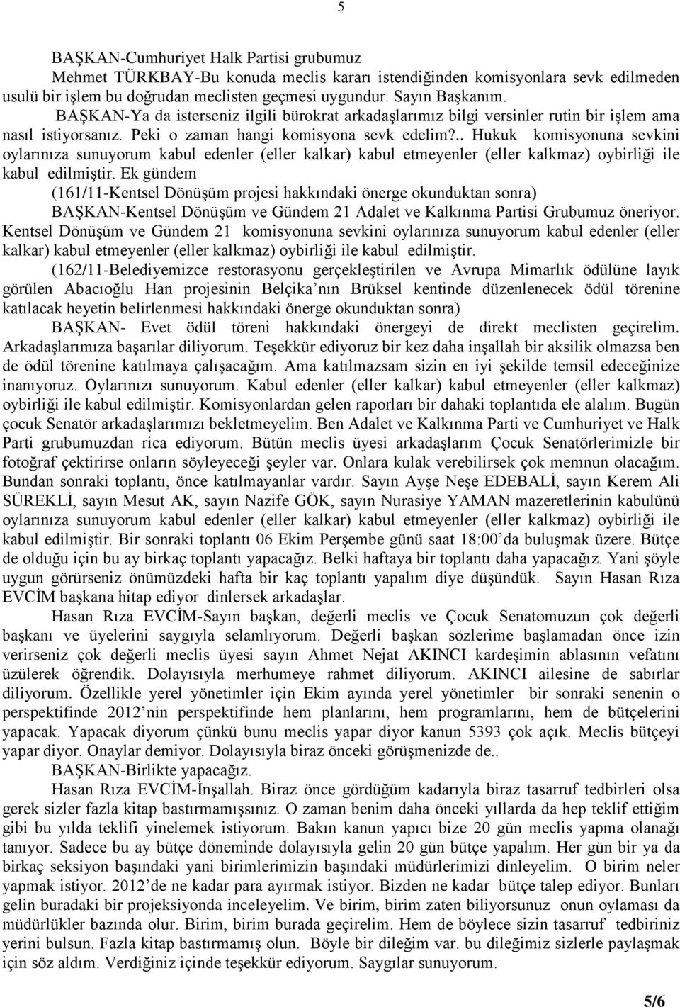 Ek gündem (161/11-Kentsel Dönüşüm projesi hakkındaki önerge okunduktan BAŞKAN-Kentsel Dönüşüm ve Gündem 21 Adalet ve Kalkınma Partisi Grubumuz öneriyor.