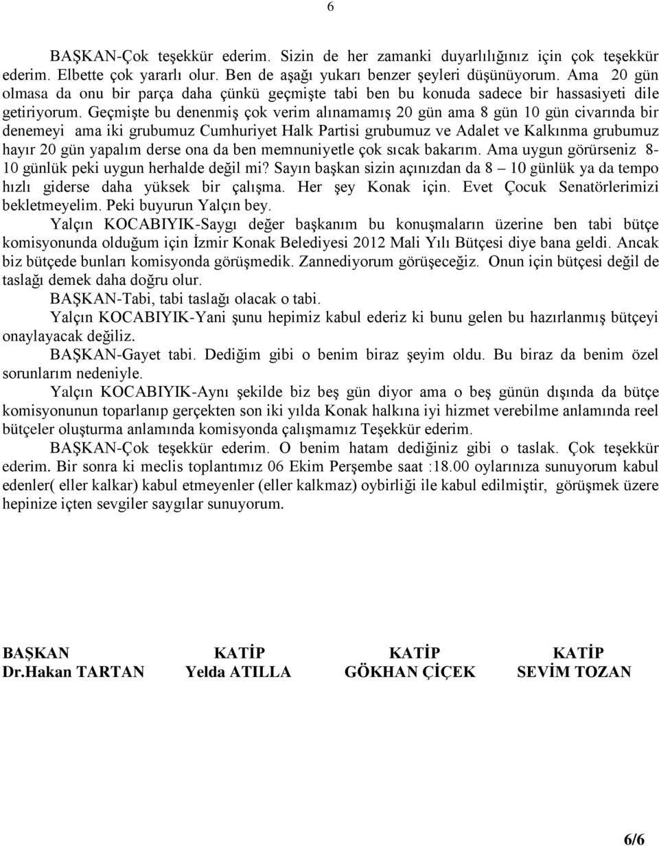 Geçmişte bu denenmiş çok verim alınamamış 20 gün ama 8 gün 10 gün civarında bir denemeyi ama iki grubumuz Cumhuriyet Halk Partisi grubumuz ve Adalet ve Kalkınma grubumuz hayır 20 gün yapalım derse