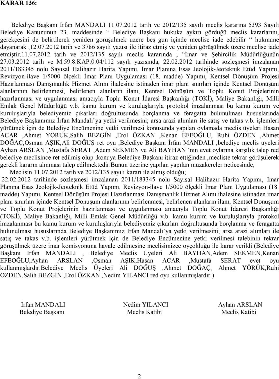 2012 tarih ve 3786 sayılı yazısı ile itiraz etmiş ve yeniden görüşülmek üzere meclise iade etmiştir.11.07.2012 tarih ve 2012/135 sayılı meclis kararında ; İmar ve Şehircilik Müdürlüğünün 27.03.