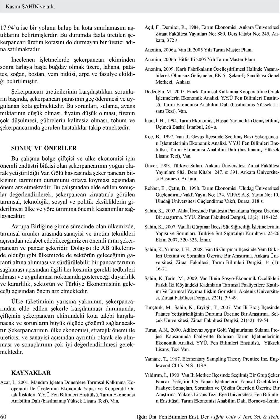 Şekerpancarı üreticilerinin karşılaştıkları sorunların başında, şekerpancarı parasının geç ödenmesi ve uygulanan kota gelmektedir.