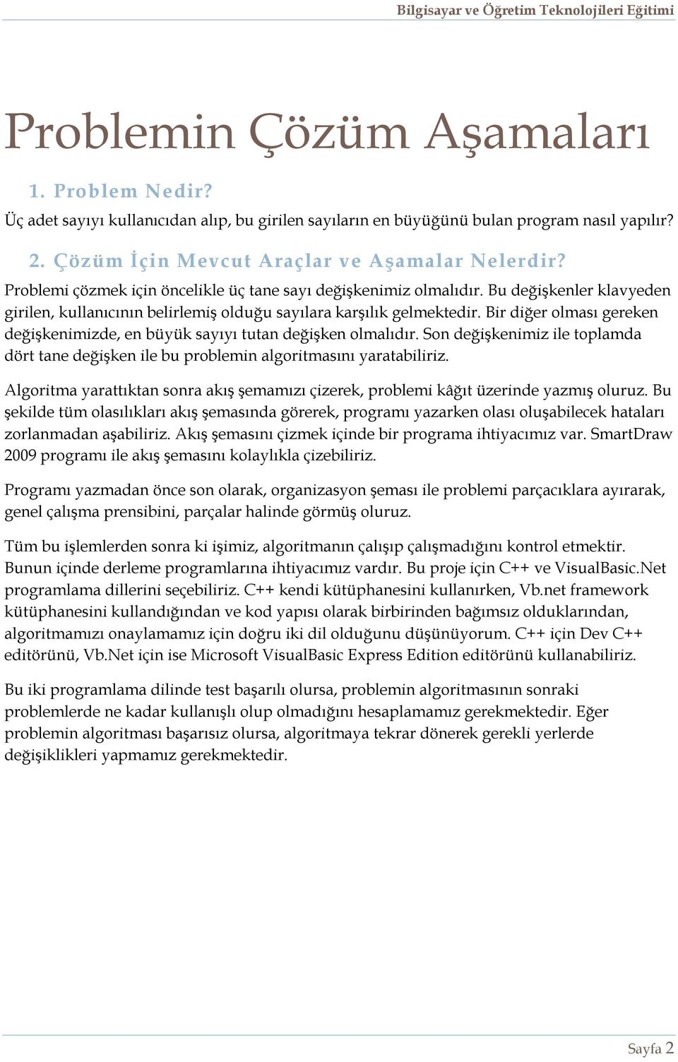 Bir diğer olması gereken değişkenimizde, en büyük sayıyı tutan değişken olmalıdır. Son değişkenimiz ile toplamda dört tane değişken ile bu problemin algoritmasını yaratabiliriz.