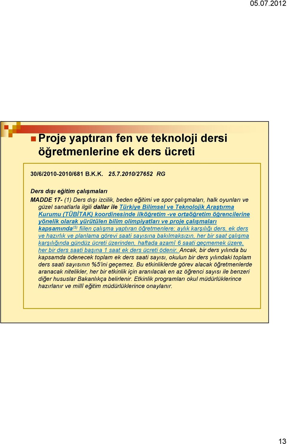 Araştırma Kurumu (TÜBĐTAK) koordinesinde ilköğretim -ve ortaöğretim öğrencilerine yönelik olarak yürütülen bilim olimpiyatları ve proje çalışmaları kapsamında (5) fiilen çalışma yaptıran