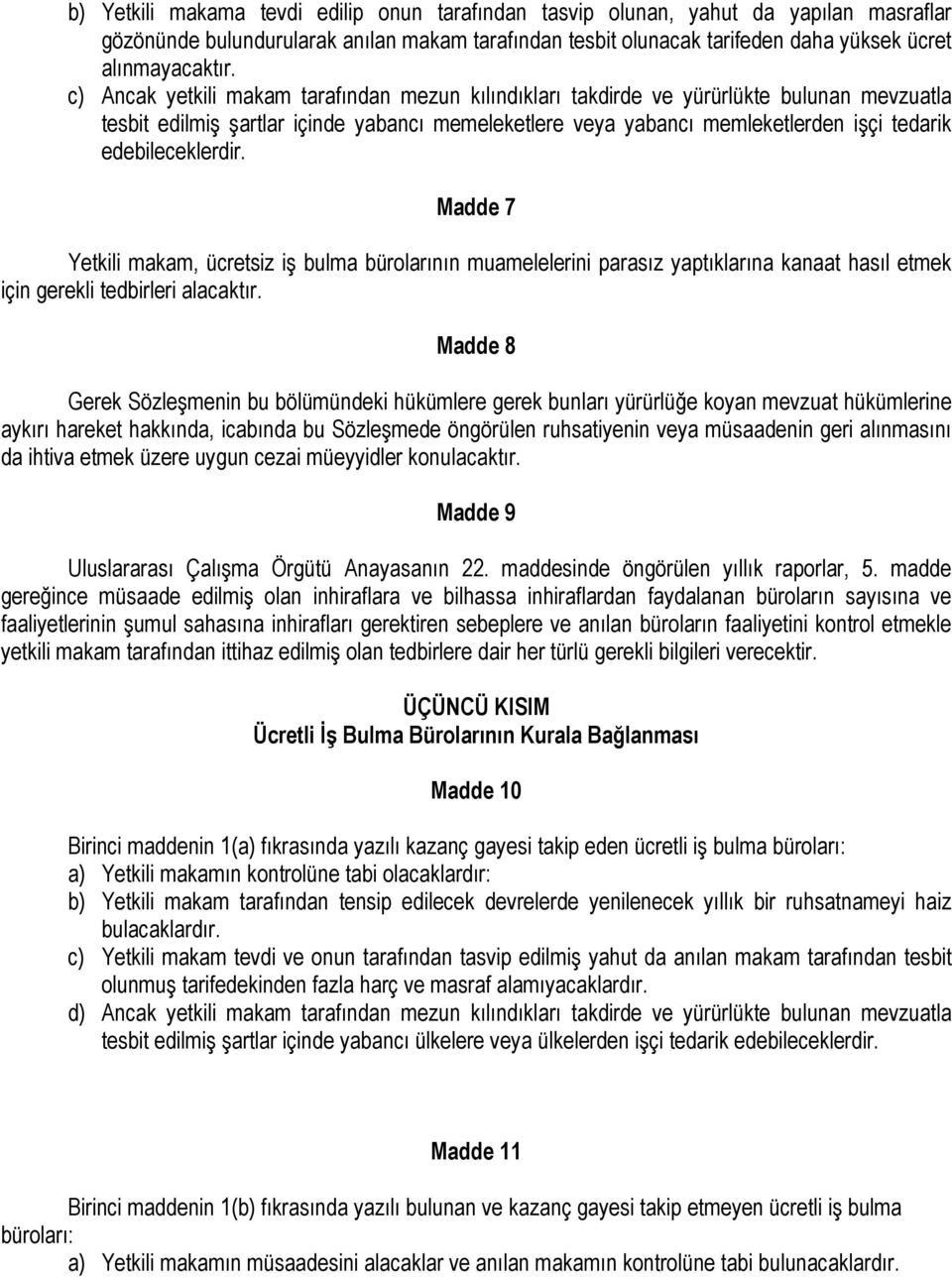 edebileceklerdir. Madde 7 Yetkili makam, ücretsiz iş bulma bürolarının muamelelerini parasız yaptıklarına kanaat hasıl etmek için gerekli tedbirleri alacaktır.