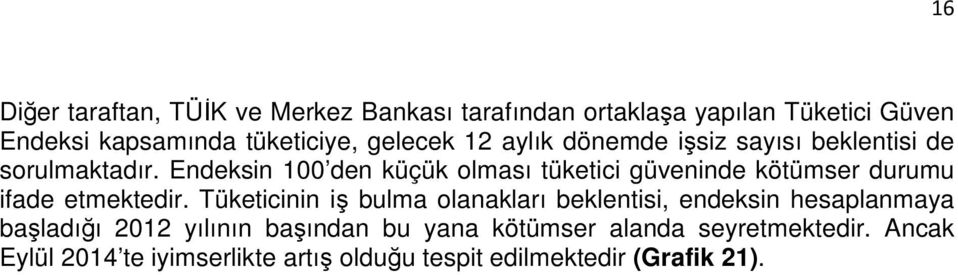 Endeksin 100 den küçük olması tüketici güveninde kötümser durumu ifade etmektedir.