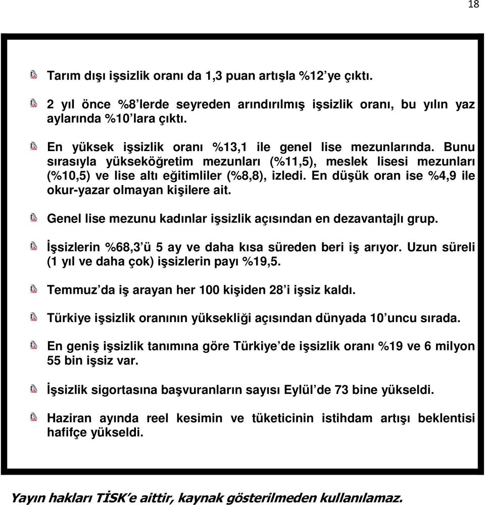 En düşük oran ise %4,9 ile okur-yazar olmayan kişilere ait. Genel lise mezunu kadınlar işsizlik açısından en dezavantajlı grup. İşsizlerin %68,3 ü 5 ay ve daha kısa süreden beri iş arıyor.