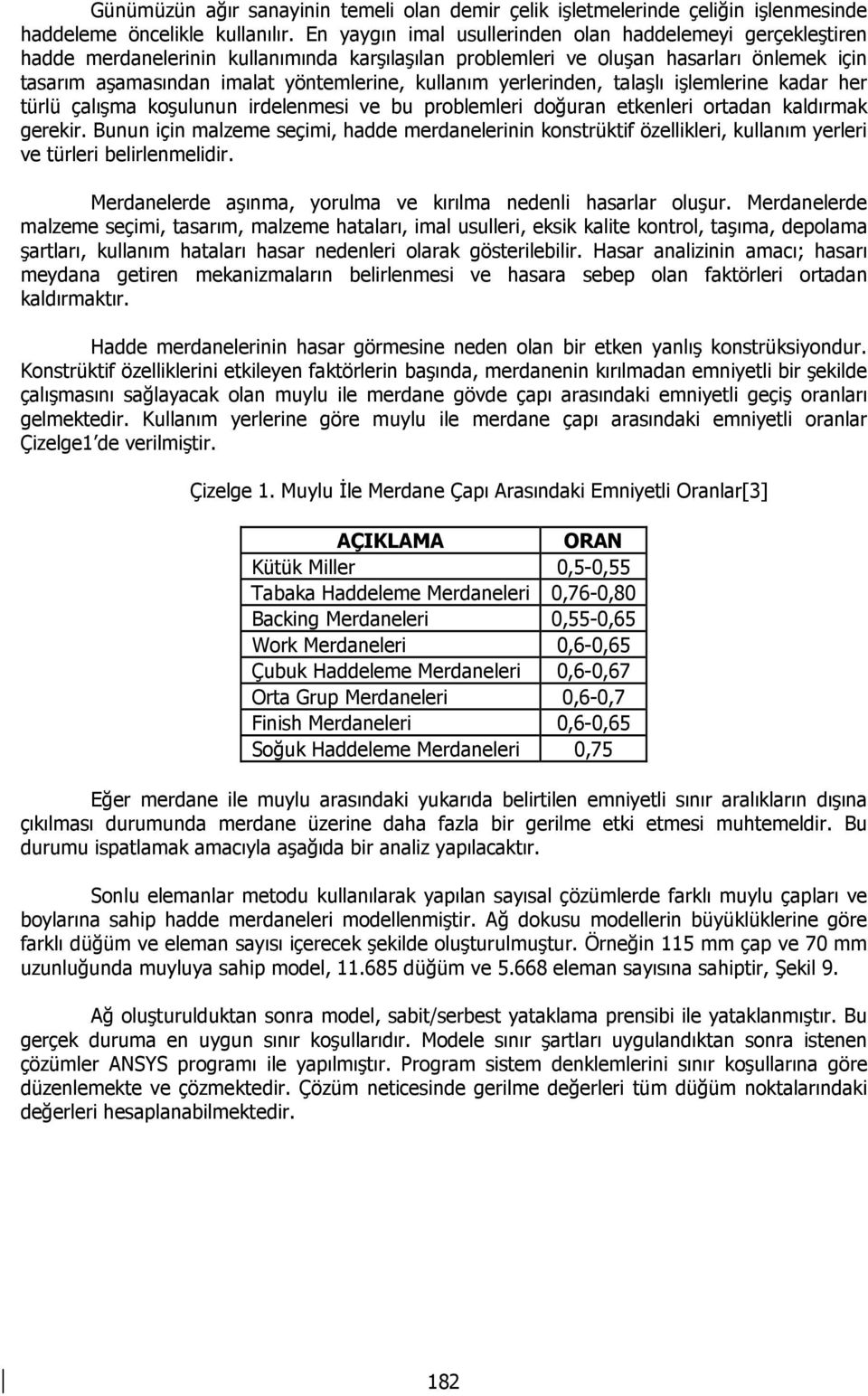 kullanım yerlerinden, talaşlı işlemlerine kadar her türlü çalışma koşulunun irdelenmesi ve bu problemleri doğuran etkenleri ortadan kaldırmak gerekir.