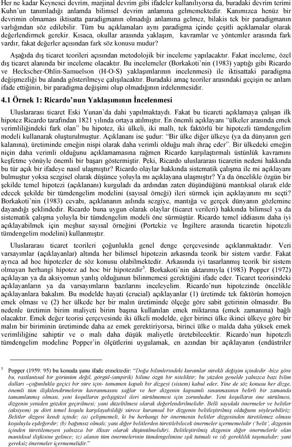 Tüm bu açıklamaları aynı paradigma içinde çeşitli açıklamalar olarak değerlendirmek gerekir.