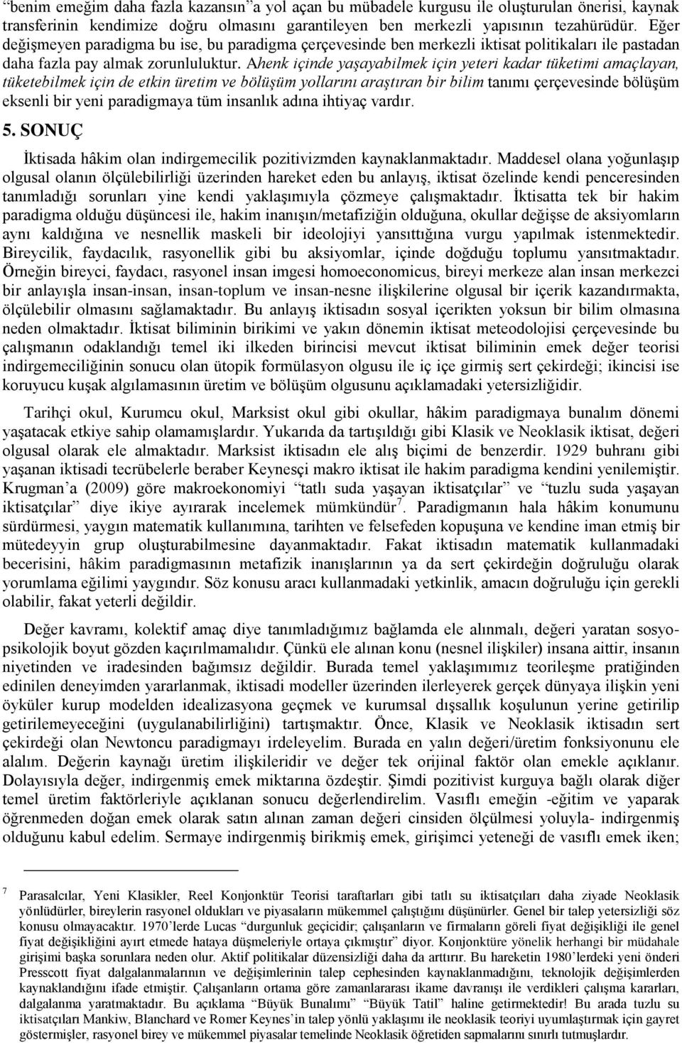 Ahenk içinde yaşayabilmek için yeteri kadar tüketimi amaçlayan, tüketebilmek için de etkin üretim ve bölüşüm yollarını araştıran bir bilim tanımı çerçevesinde bölüşüm eksenli bir yeni paradigmaya tüm