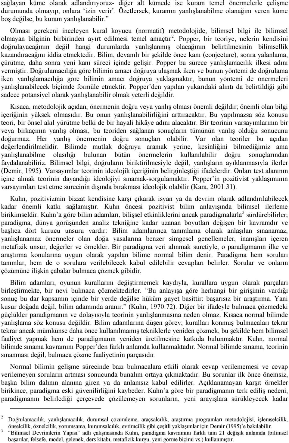 Olması gerekeni inceleyen kural koyucu (normatif) metodolojide, bilimsel bilgi ile bilimsel olmayan bilginin birbirinden ayırt edilmesi temel amaçtır 2.