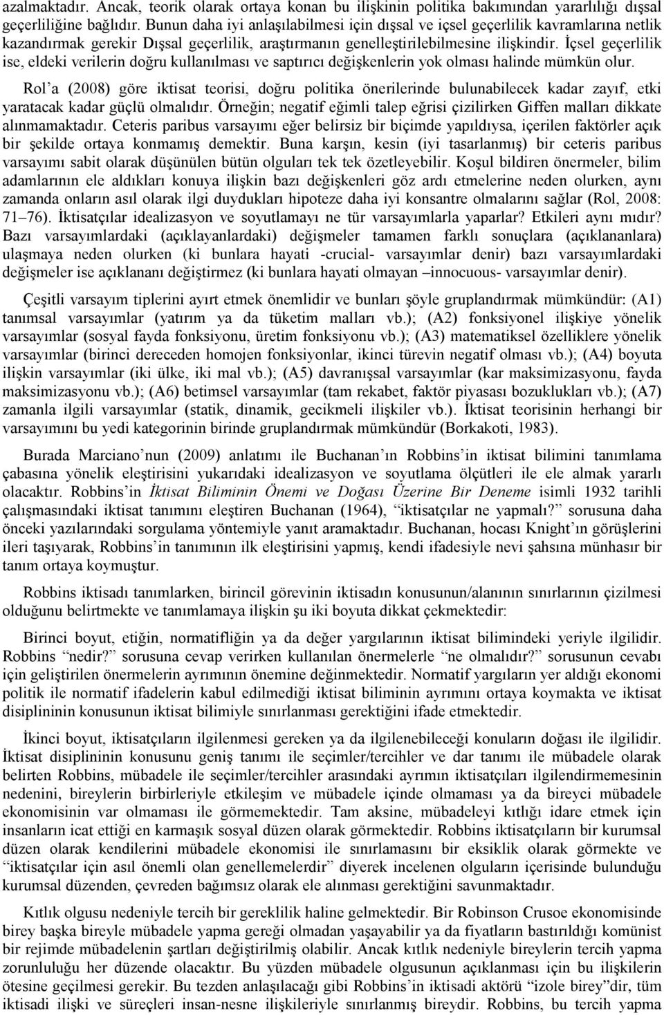 İçsel geçerlilik ise, eldeki verilerin doğru kullanılması ve saptırıcı değişkenlerin yok olması halinde mümkün olur.