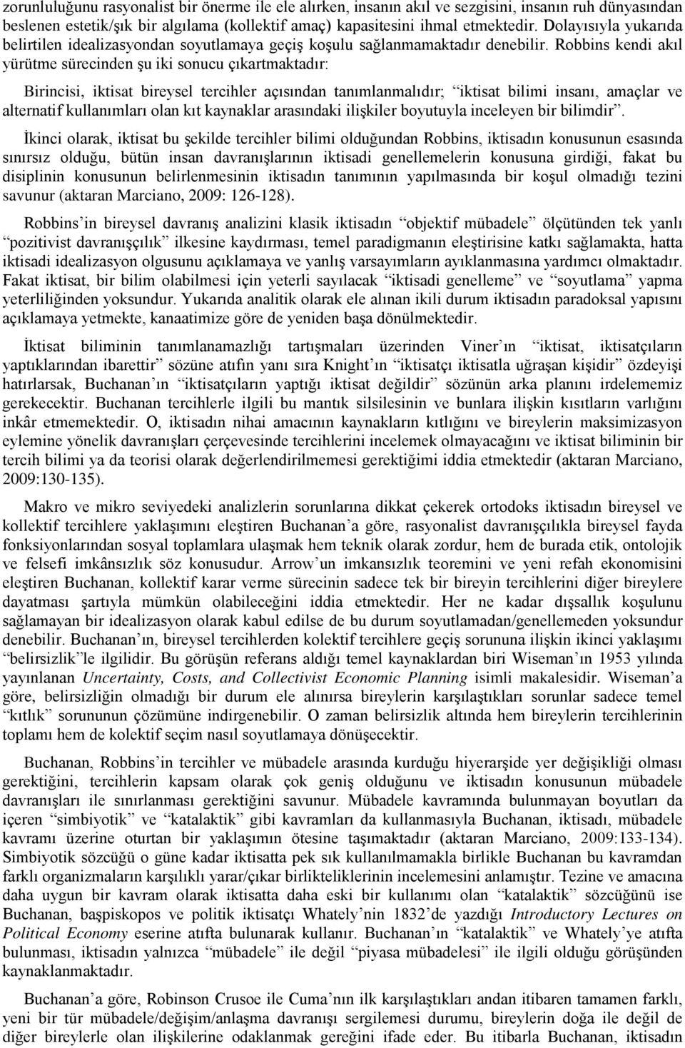 Robbins kendi akıl yürütme sürecinden şu iki sonucu çıkartmaktadır: Birincisi, iktisat bireysel tercihler açısından tanımlanmalıdır; iktisat bilimi insanı, amaçlar ve alternatif kullanımları olan kıt