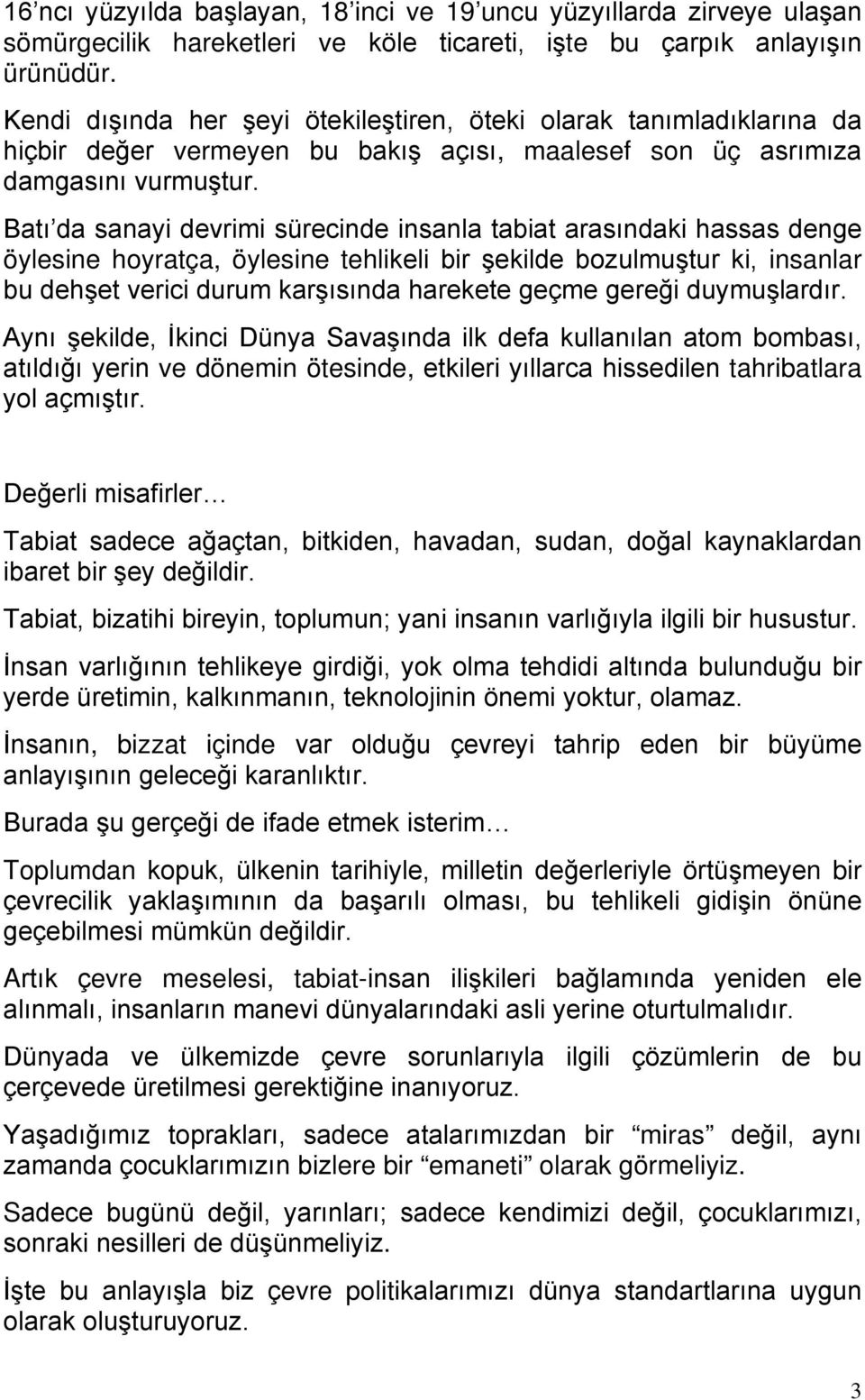 Batı da sanayi devrimi sürecinde insanla tabiat arasındaki hassas denge öylesine hoyratça, öylesine tehlikeli bir şekilde bozulmuştur ki, insanlar bu dehşet verici durum karşısında harekete geçme