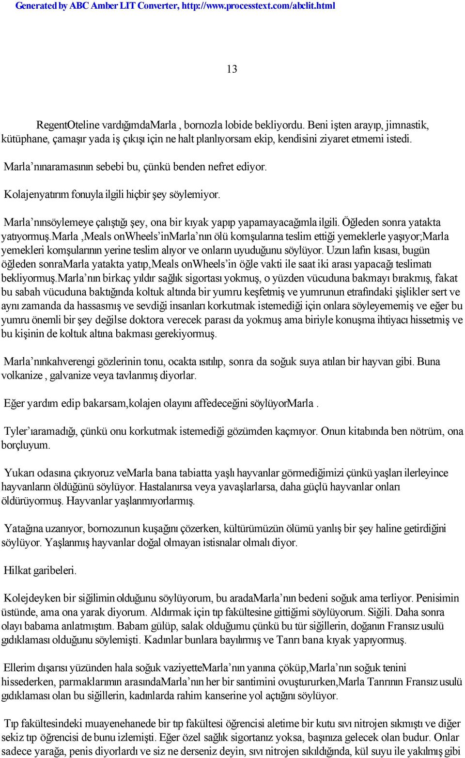 Öğleden sonra yatakta yatıyormuş.marla,meals onwheels inmarla nın ölü komşularına teslim ettiği yemeklerle yaşıyor;marla yemekleri komşularının yerine teslim alıyor ve onların uyuduğunu söylüyor.