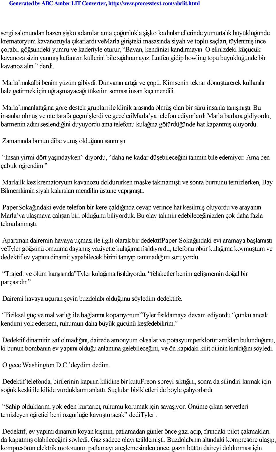 Lütfen gidip bowling topu büyüklüğünde bir kavanoz alın. derdi. Marla nınkalbi benim yüzüm gibiydi. Dünyanın artığı ve çöpü.