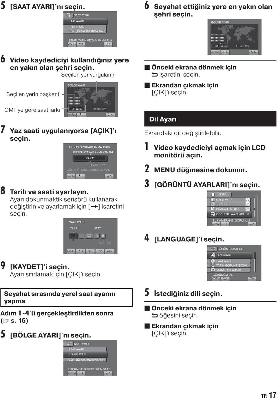 Dil Ayarı Ekrandaki dil değiştirilebilir. 1 Video kaydediciyi açmak için LCD monitörü açın. 2 MENU düğmesine dokunun. 8 Tarih ve saati ayarlayın.