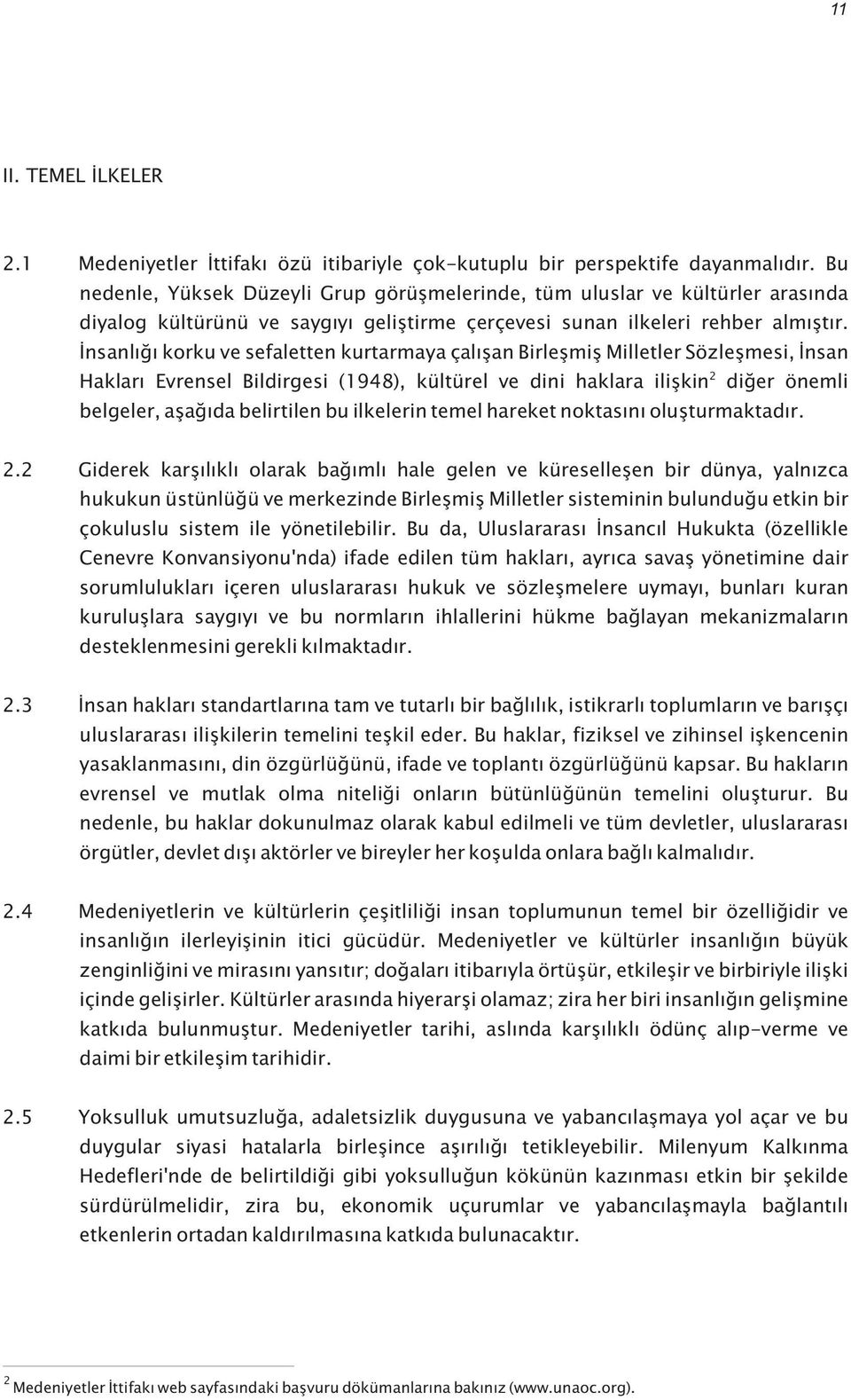 Ýnsanlýðý korku ve sefaletten kurtarmaya çalýþan Birleþmiþ Milletler Sözleþmesi, Ýnsan 2 Haklarý Evrensel Bildirgesi (1948), kültürel ve dini haklara iliþkin diðer önemli belgeler, aþaðýda belirtilen