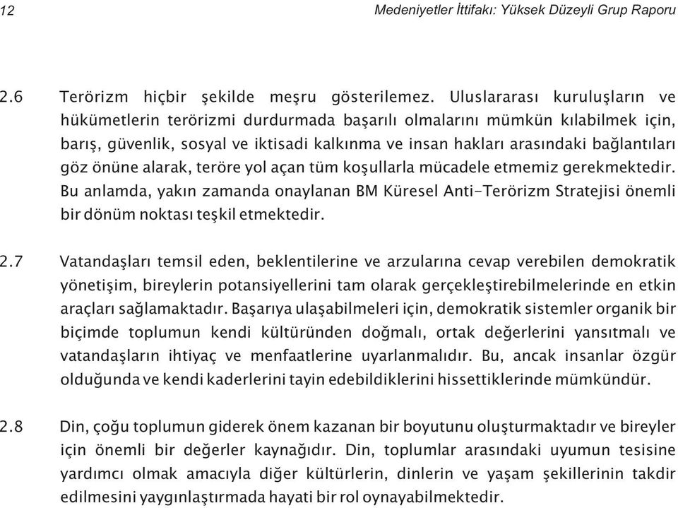 önüne alarak, teröre yol açan tüm koþullarla mücadele etmemiz gerekmektedir. Bu anlamda, yakýn zamanda onaylanan BM Küresel Anti-Terörizm Stratejisi önemli bir dönüm noktasý teþkil etmektedir. 2.