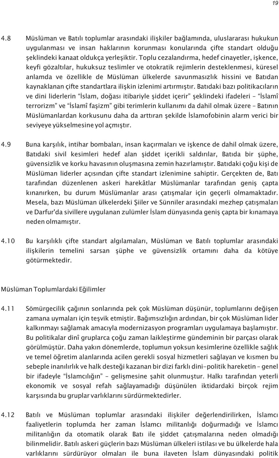 Toplu cezalandýrma, hedef cinayetler, iþkence, keyfi gözaltýlar, hukuksuz teslimler ve otokratik rejimlerin desteklenmesi, küresel anlamda ve özellikle de Müslüman ülkelerde savunmasýzlýk hissini ve