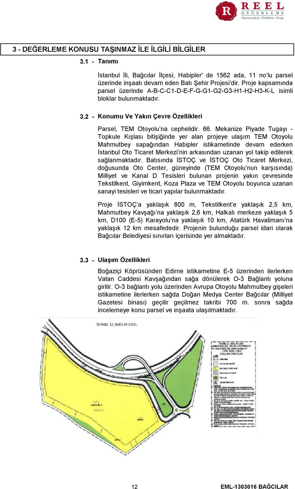 Mekanize Piyade Tugayı - Topkule Kışlası bitişiğinde yer alan projeye ulaşım TEM Otoyolu Mahmutbey sapağından Habipler istikametinde devam ederken İstanbul Oto Ticaret Merkezi nin arkasından uzanan