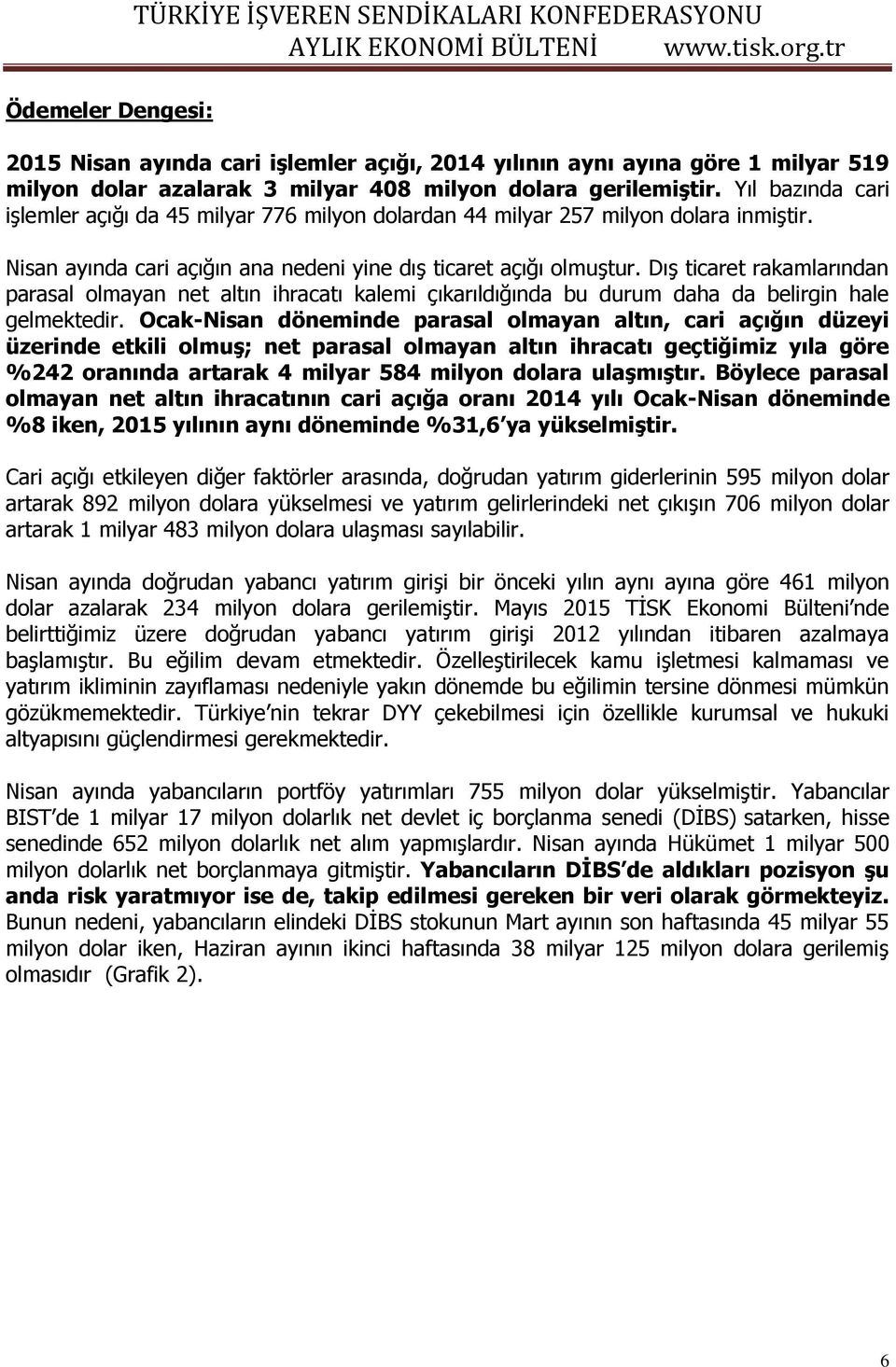 Dış ticaret rakamlarından parasal olmayan net altın ihracatı kalemi çıkarıldığında bu durum daha da belirgin hale gelmektedir.