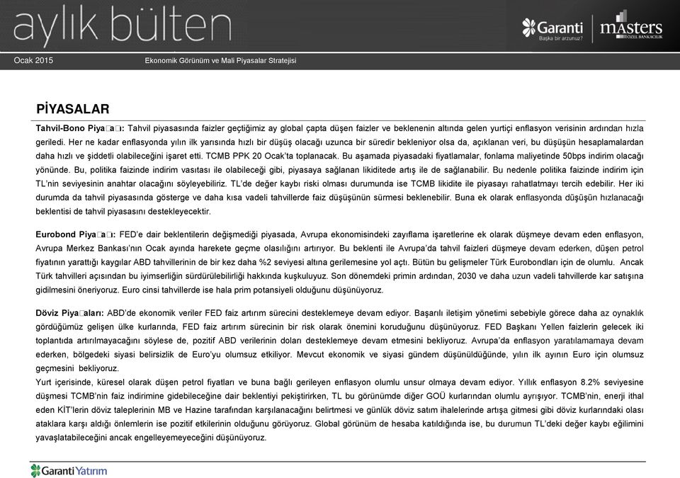 TCMB PPK 20 Ocak ta toplanacak. Bu aşamada p yasadak f yatlamalar, fonlama mal yet nde 50bps nd r m olacağı yönünde.