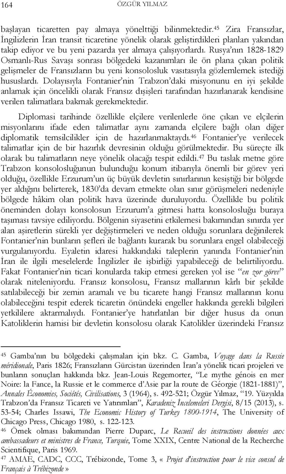 Rusya nın 1828-1829 Osmanlı-Rus Savaşı sonrası bölgedeki kazanımları ile ön plana çıkan politik gelişmeler de Fransızların bu yeni konsolosluk vasıtasıyla gözlemlemek istediği hususlardı.