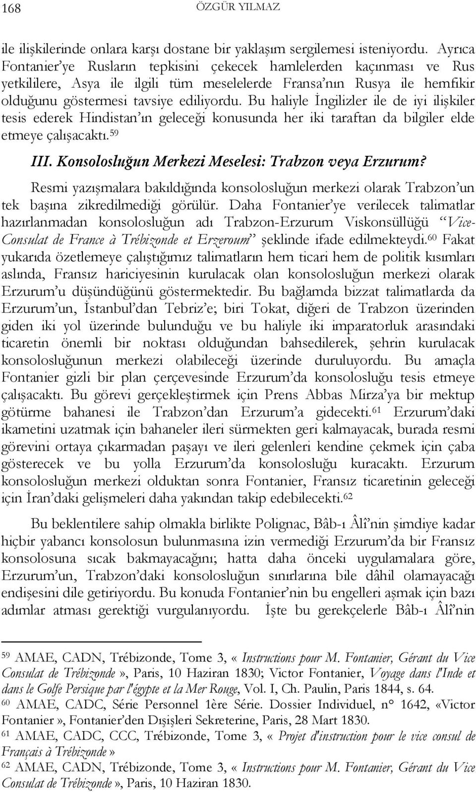 Bu haliyle İngilizler ile de iyi ilişkiler tesis ederek Hindistan ın geleceği konusunda her iki taraftan da bilgiler elde etmeye çalışacaktı. 59 III.