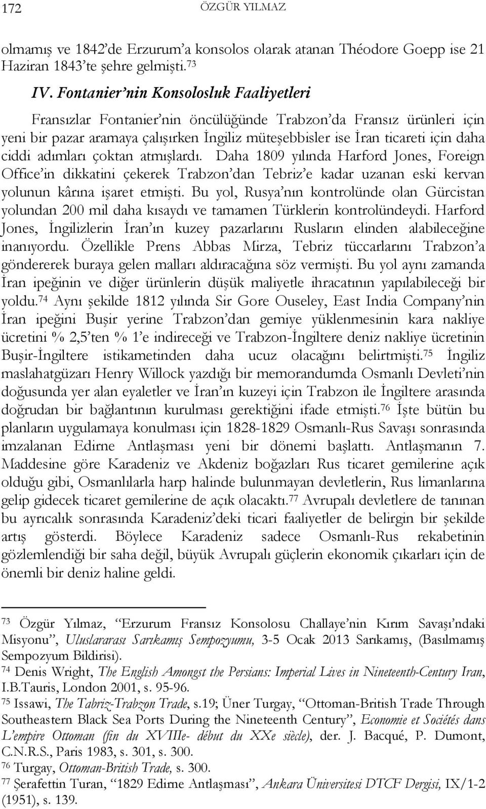 adımları çoktan atmışlardı. Daha 1809 yılında Harford Jones, Foreign Office in dikkatini çekerek Trabzon dan Tebriz e kadar uzanan eski kervan yolunun kârına işaret etmişti.