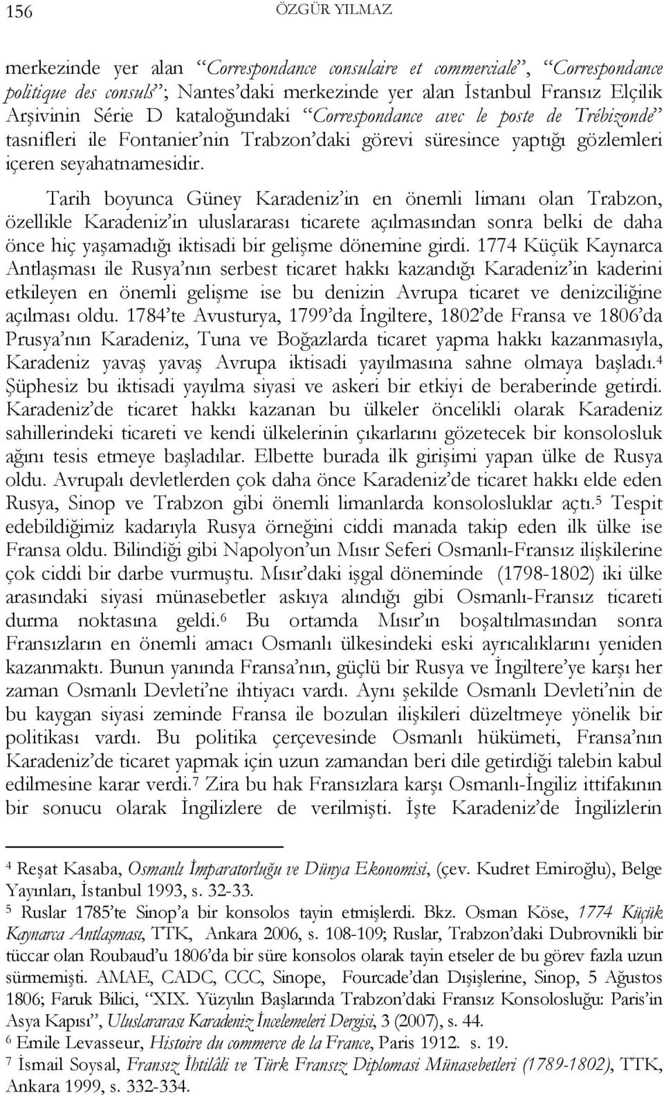 Tarih boyunca Güney Karadeniz in en önemli limanı olan Trabzon, özellikle Karadeniz in uluslararası ticarete açılmasından sonra belki de daha önce hiç yaşamadığı iktisadi bir gelişme dönemine girdi.