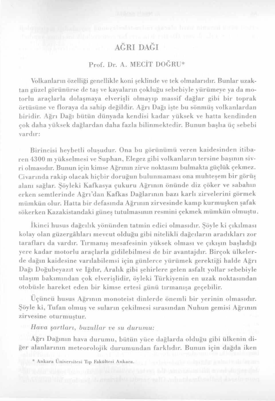 Ağrı Dağı işte bu sönmüş volkanlardan biridir. Ağrı Dağı bütün dünyada kendisi kadar yüksek ve hatta kendinden çok daha yüksek dağlardan daha fazla bilinmektedir.