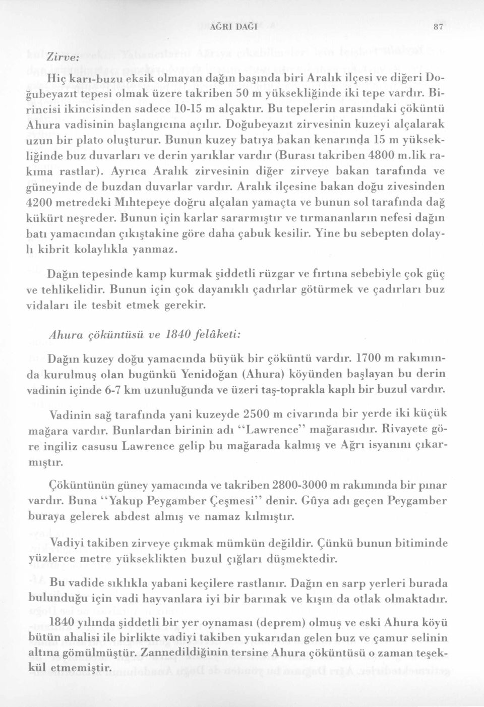 Bunun kuzey batıya bakan kenarında 15 m yüksekliğinde buz duvarları ve derin yarıklar vardır (Burası takriben 4800 m.lik rakıma rastlar).