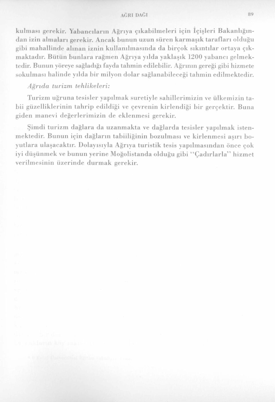 Bütün bunlara rağmen Ağrıya yılda yaklaşık 1200 yabancı gelmektedir. Bunun yöreye sağladığı fayda tahmin edilebilir.