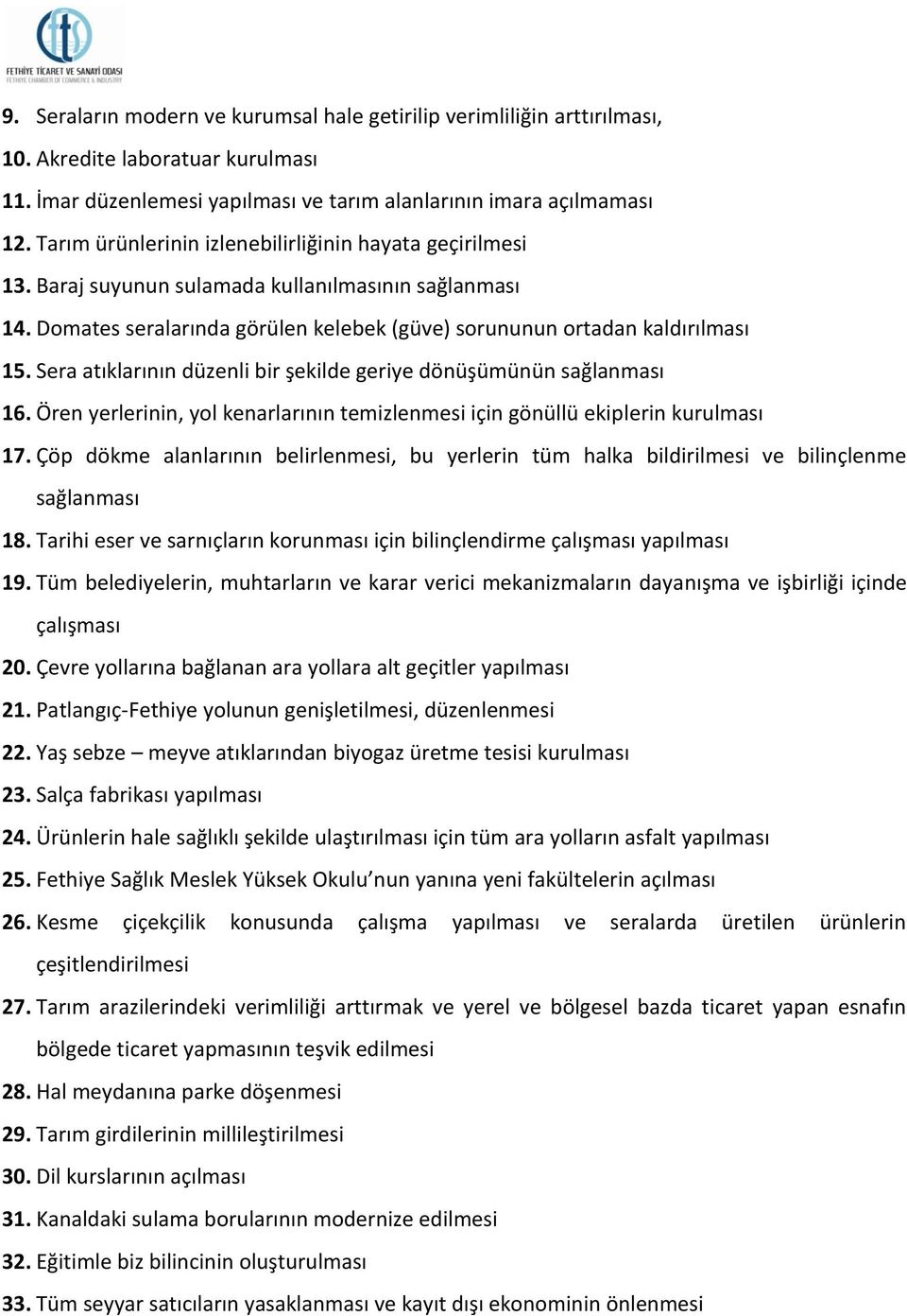 Sera atıklarının düzenli bir şekilde geriye dönüşümünün sağlanması 16. Ören yerlerinin, yol kenarlarının temizlenmesi için gönüllü ekiplerin kurulması 17.