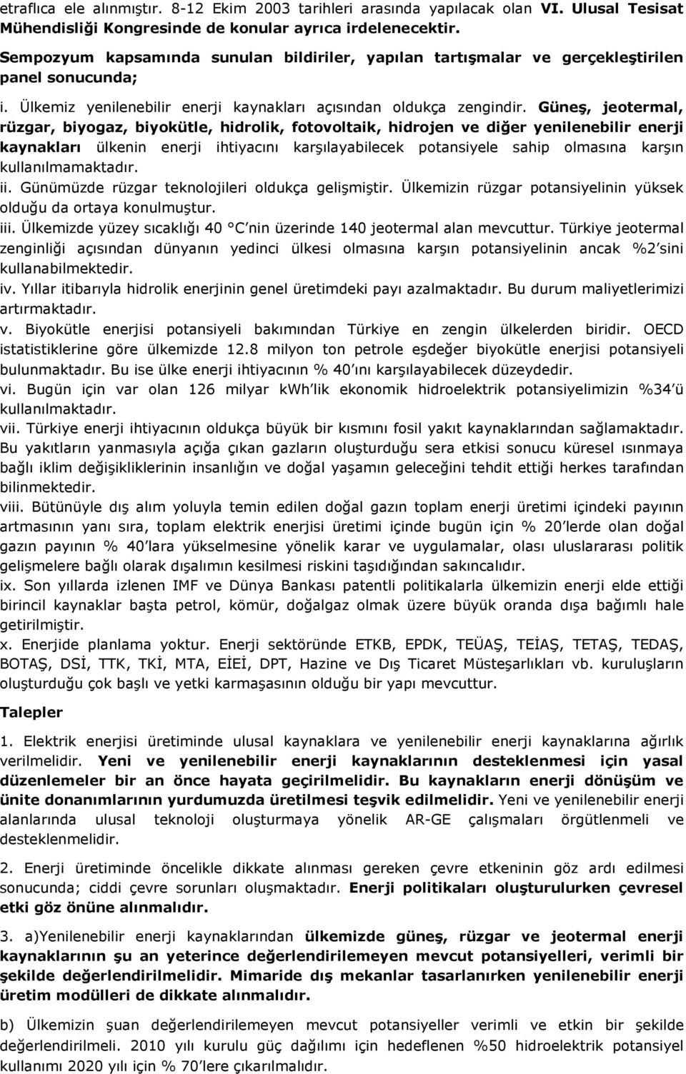 Güneş, jeotermal, rüzgar, biyogaz, biyokütle, hidrolik, fotovoltaik, hidrojen ve diğer yenilenebilir enerji kaynakları ülkenin enerji ihtiyacını karşılayabilecek potansiyele sahip olmasına karşın