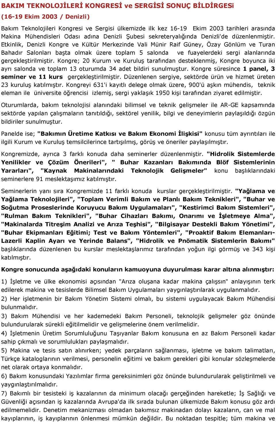 Etkinlik, Denizli Kongre ve Kültür Merkezinde Vali Münir Raif Güney, Özay Gönlüm ve Turan Bahadır Salonları başta olmak üzere toplam 5 salonda ve fuayelerdeki sergi alanlarında gerçekleştirilmiştir.