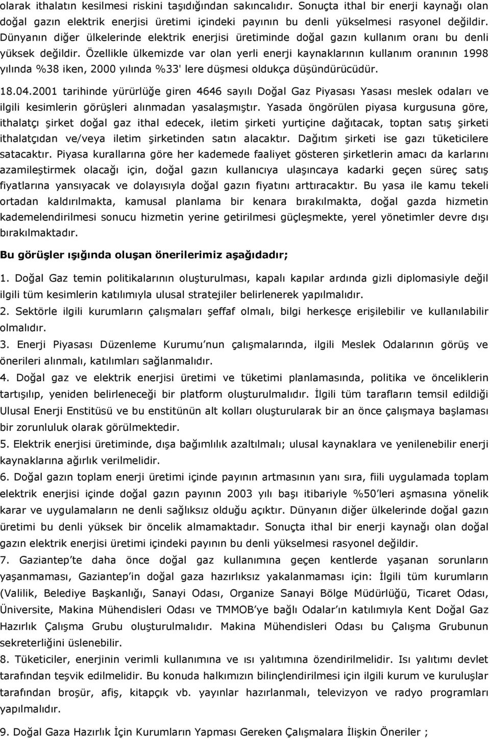 Özellikle ülkemizde var olan yerli enerji kaynaklarının kullanım oranının 1998 yılında %38 iken, 2000 yılında %33' lere düşmesi oldukça düşündürücüdür. 18.04.