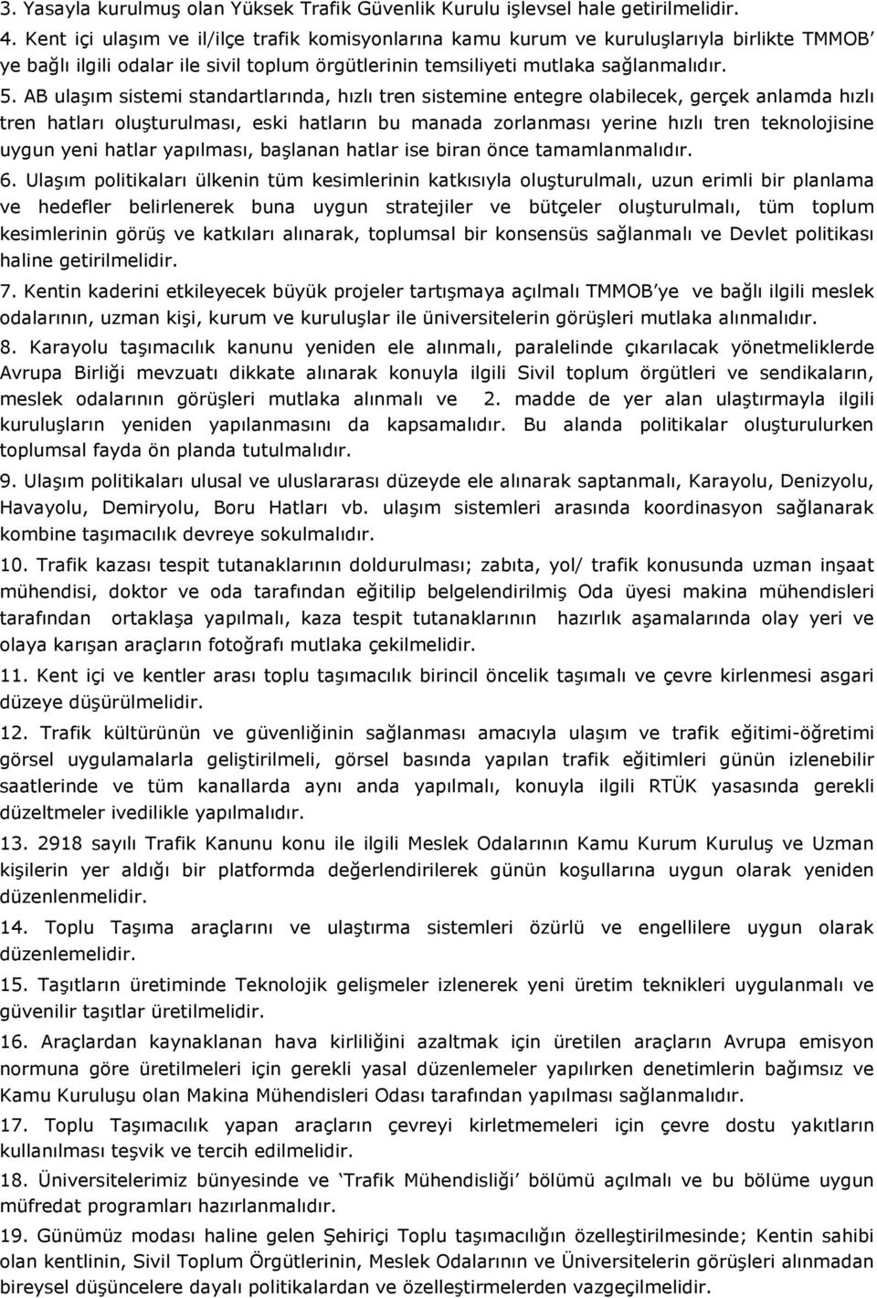 AB ulaşım sistemi standartlarında, hızlı tren sistemine entegre olabilecek, gerçek anlamda hızlı tren hatları oluşturulması, eski hatların bu manada zorlanması yerine hızlı tren teknolojisine uygun