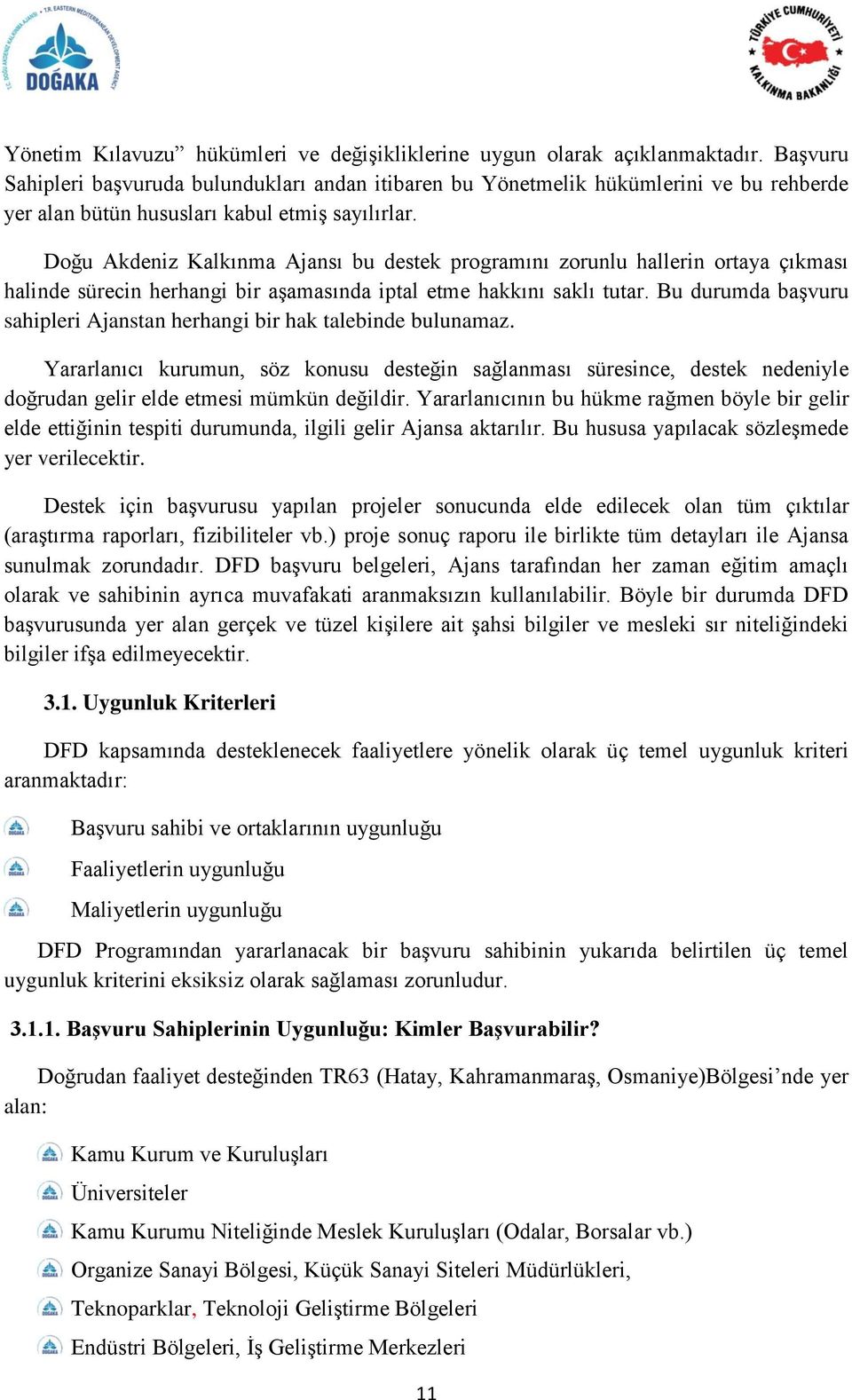 Doğu Akdeniz Kalkınma Ajansı bu destek programını zorunlu hallerin ortaya çıkması halinde sürecin herhangi bir aģamasında iptal etme hakkını saklı tutar.