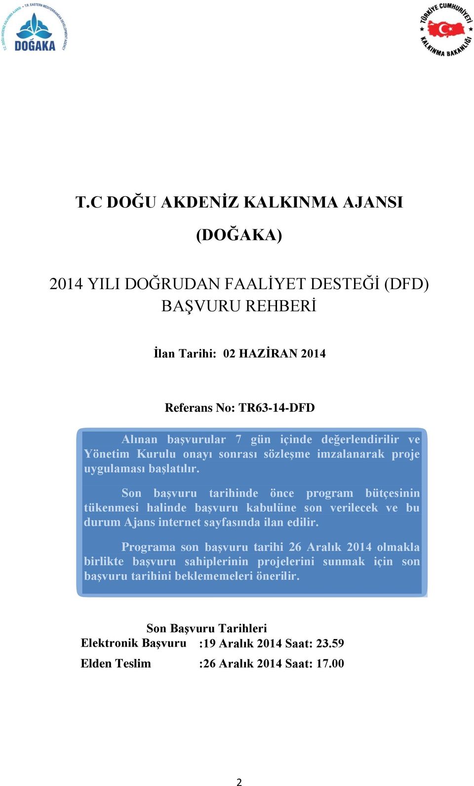 Son baģvuru tarihinde önce program bütçesinin tükenmesi halinde baģvuru kabulüne son verilecek ve bu durum Ajans internet sayfasında ilan edilir.